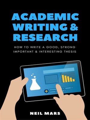 cover image of Academic Writing & Research--How to Write a Good, Strong, Important and Interesting Thesis